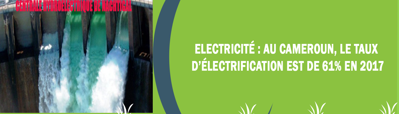 Électricité : Au Cameroun, le taux d’électrification est de 61% en 2017